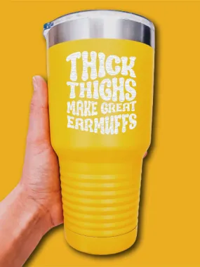 Thick Thighs Make Great Earmuffs - LASER ETCHED TUMBLER